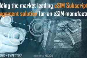 experts NODE blog - Building the market leading eSIM Subscription Management solution - esim IOT 4g 5g sim USIM rps ota roaming device blockchain artificial intelligence